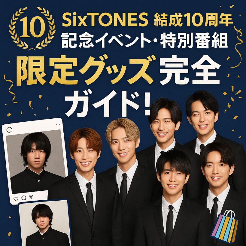【SixTONES 結成10周年】記念イベント・特別番組・限定グッズ完全ガイド!