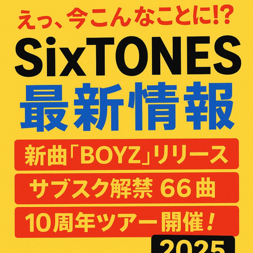 SixTONES 最新情報 2025】新曲「BOYZ」リリース&サブスク解禁!