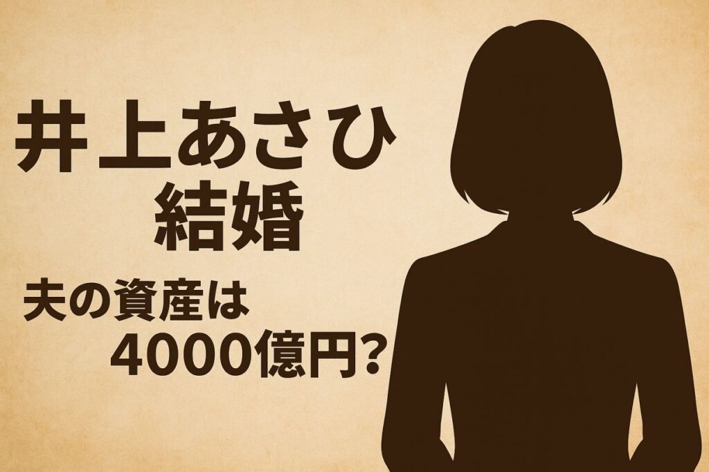 【井上あさひ 結婚&4000億円噂】NHK人気アナの真相を最新解説