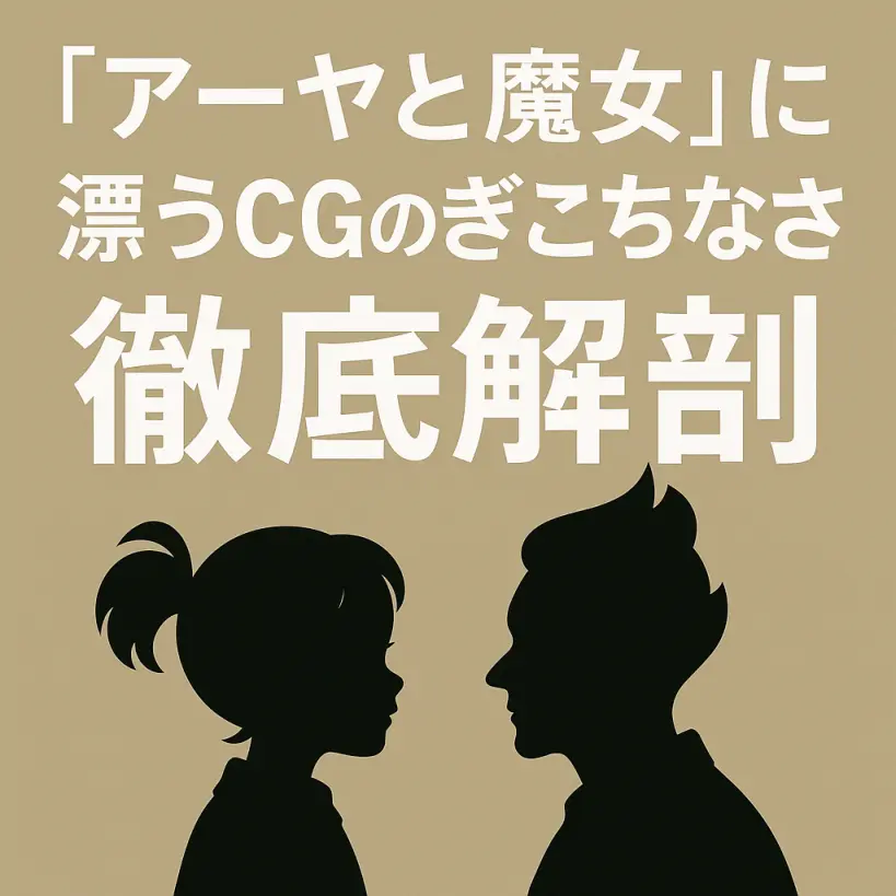 『アーヤと魔女』に漂うCGのぎこちなさを徹底解剖|なぜ「不自然」に感じるのか?