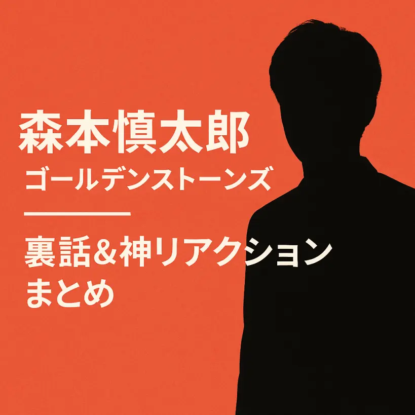 森本慎太郎「ゴールデンストーンズ」裏話&神リアクションまとめ