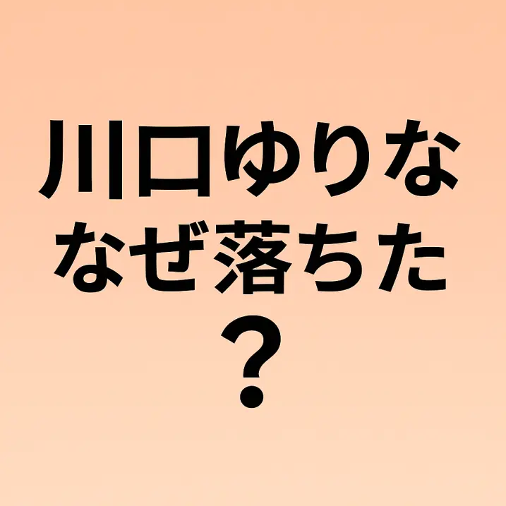 川口ゆりなはなぜ脱落した？ガルプラ脱落理由を徹底解説【2025年最新版】